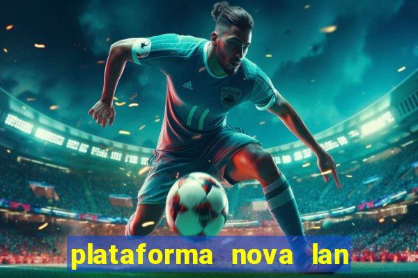 plataforma nova lan  ada hoje 2024